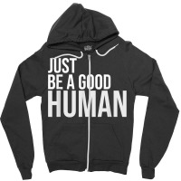 Just Be A Good Human Be A Nice Human Inspiring Humble Kind T Shirt Zipper Hoodie | Artistshot