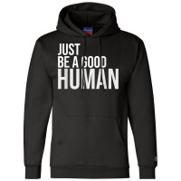 Just Be A Good Human Be A Nice Human Inspiring Humble Kind T Shirt Champion Hoodie | Artistshot