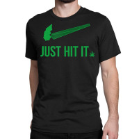 Just Hit It  Cannabis Smoker T Shirt Classic T-shirt | Artistshot