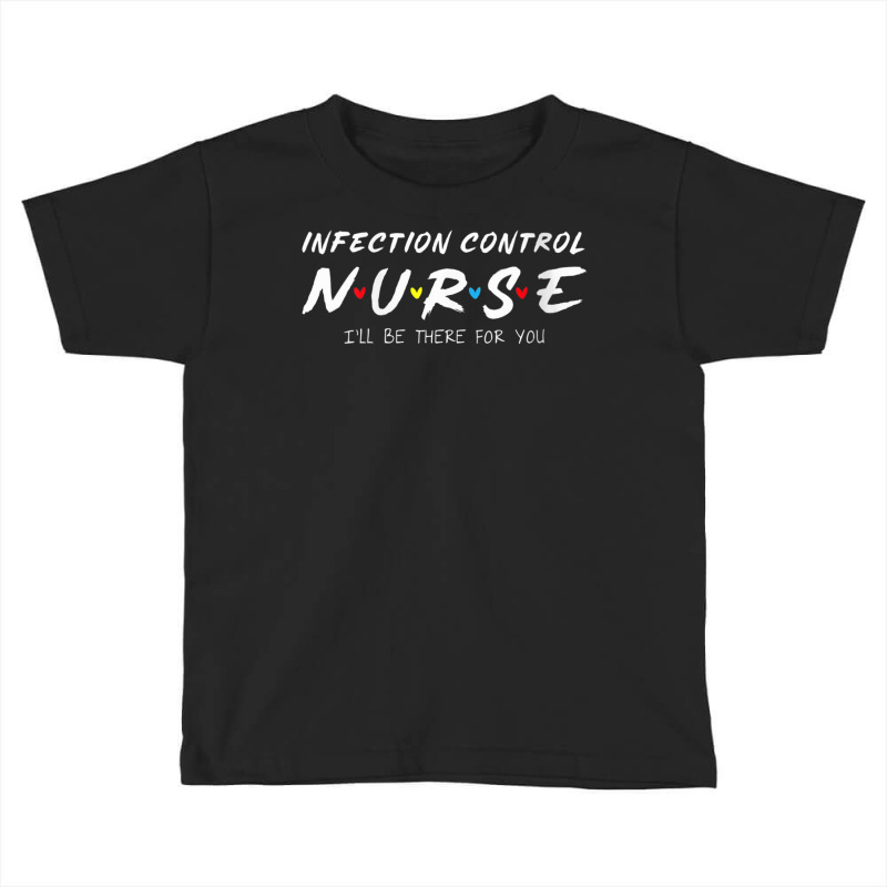 Womens Infection Control Nurse I'll Be There For Your Nurse Week V Nec Toddler T-shirt | Artistshot