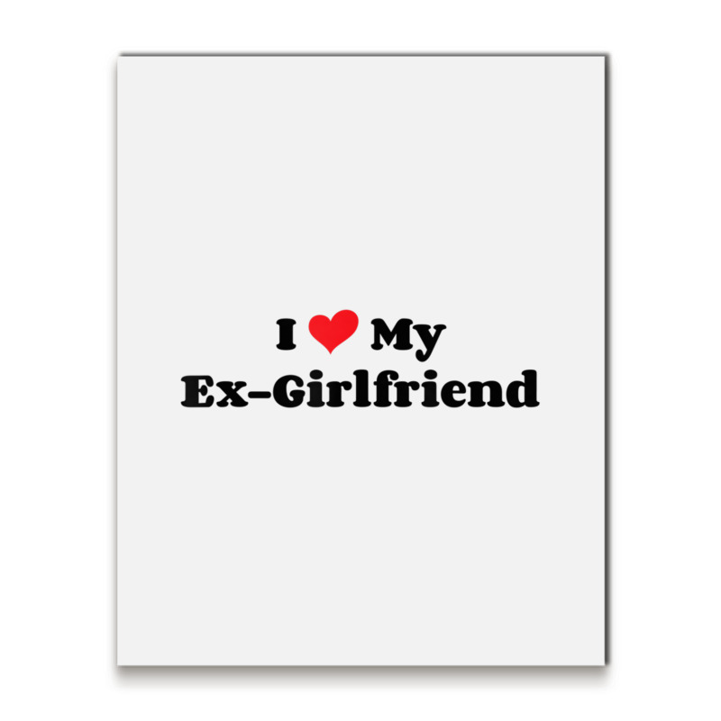 Funny I Heart My Ex Gf I Love My Ex Girlfriend Metal Print Vertical By Yamarimulero Artistshot