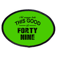 Not Everyone Looks This Good At Forty Nine Oval Patch | Artistshot