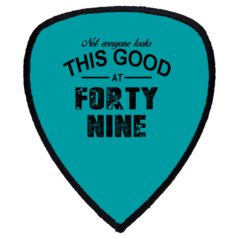 Not Everyone Looks This Good At Forty Nine Shield S Patch | Artistshot