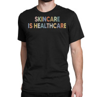 Skincare Is Healthcare Skin Esthetician Skincare T Shirt Classic T-shirt | Artistshot