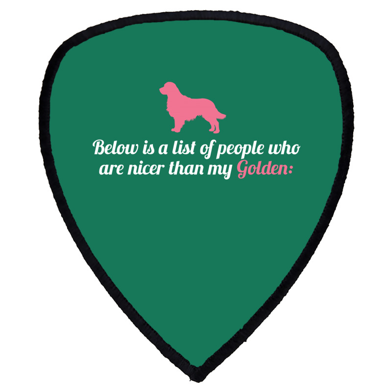 Below Is List Of People Who Are Nicer Than My Golden Shield S Patch | Artistshot