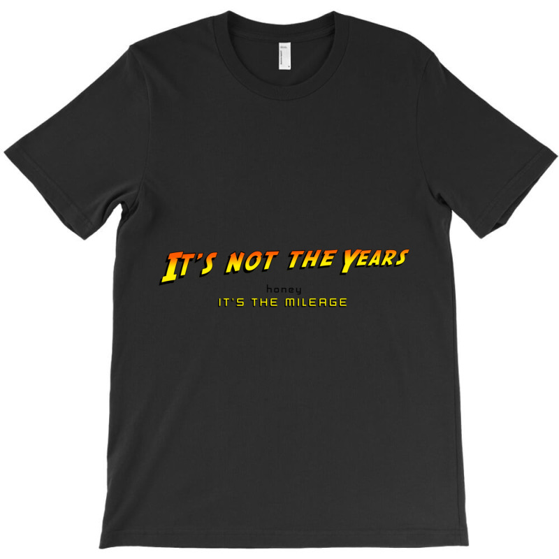 It_s Not The Years, Honey... T-shirt | Artistshot