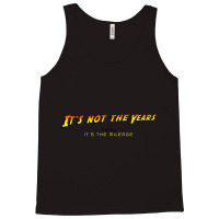 It_s Not The Years, Honey... Tank Top | Artistshot