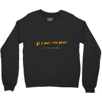 It_s Not The Years, Honey... Crewneck Sweatshirt | Artistshot