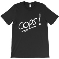 Oops! T-shirt | Artistshot