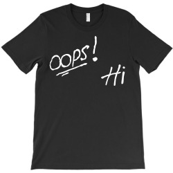 Oops! Hi T-Shirt | Artistshot