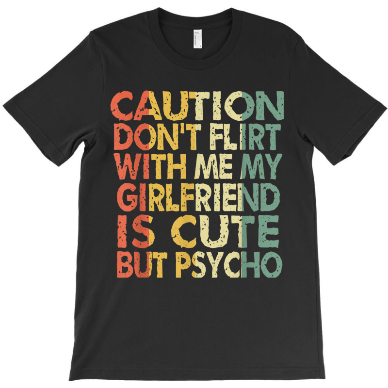 Caution Dont Flirt With Me My Girlfriend Is Cute Funny Gift T-shirt | Artistshot