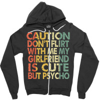 Caution Dont Flirt With Me My Girlfriend Is Cute Funny Gift Zipper Hoodie | Artistshot