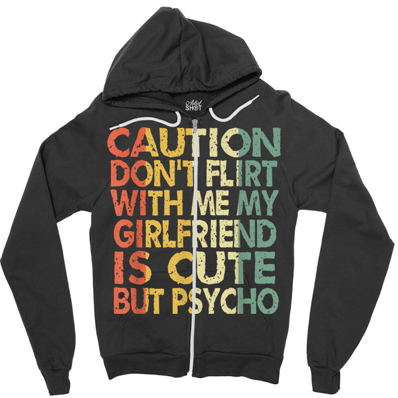 Caution Dont Flirt With Me My Girlfriend Is Cute Funny Gift Zipper Hoodie | Artistshot