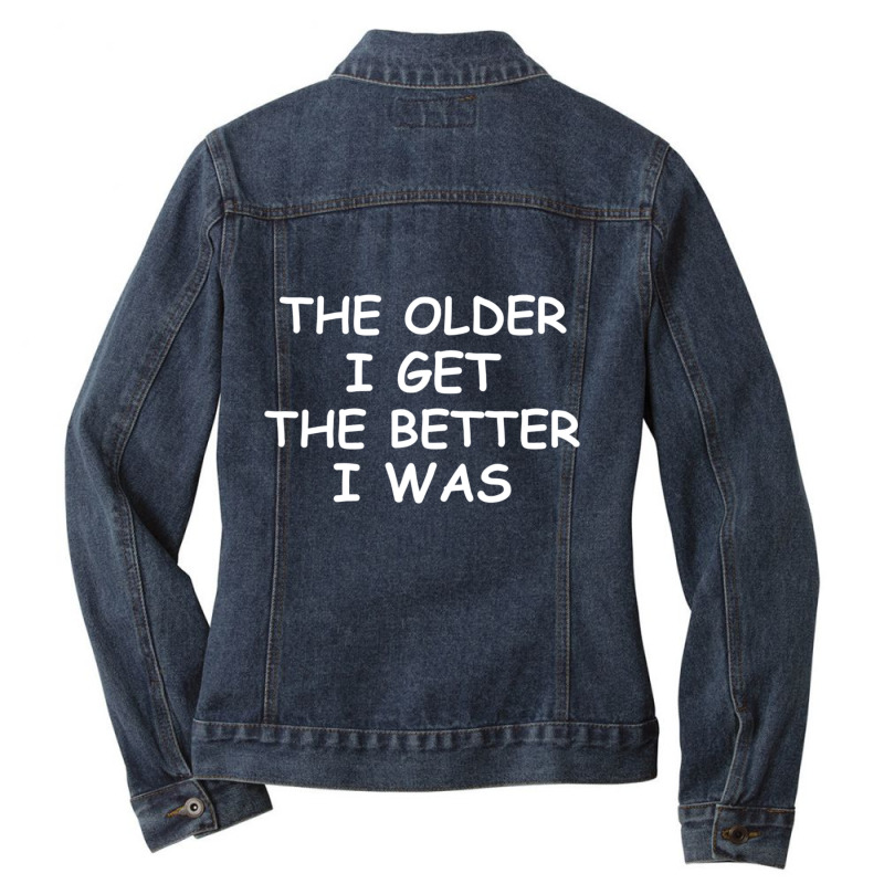 The Older I Get T-shirt. Joke Sarcastic For Family Ladies Denim Jacket by cm-arts | Artistshot