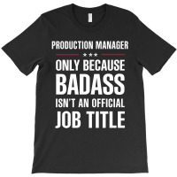 Production Manager Because Badass Isn't A Job Title T-shirt | Artistshot