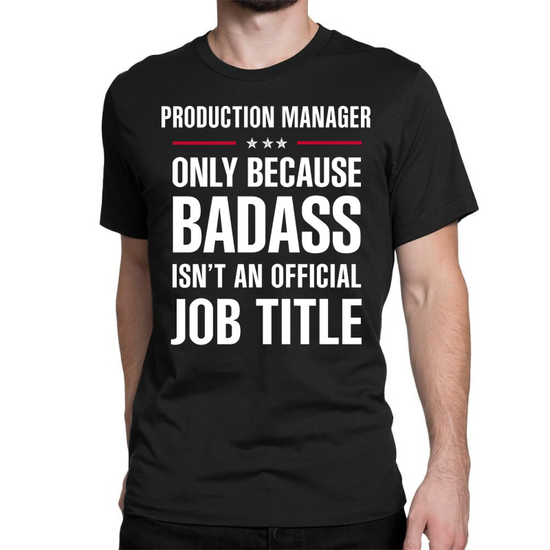 Production Manager Because Badass Isn't A Job Title Classic T-shirt | Artistshot