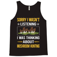 Mushroom Hunting Sorry I Was Not Listening Mushroom Hunting Mushrooms  Tank Top | Artistshot