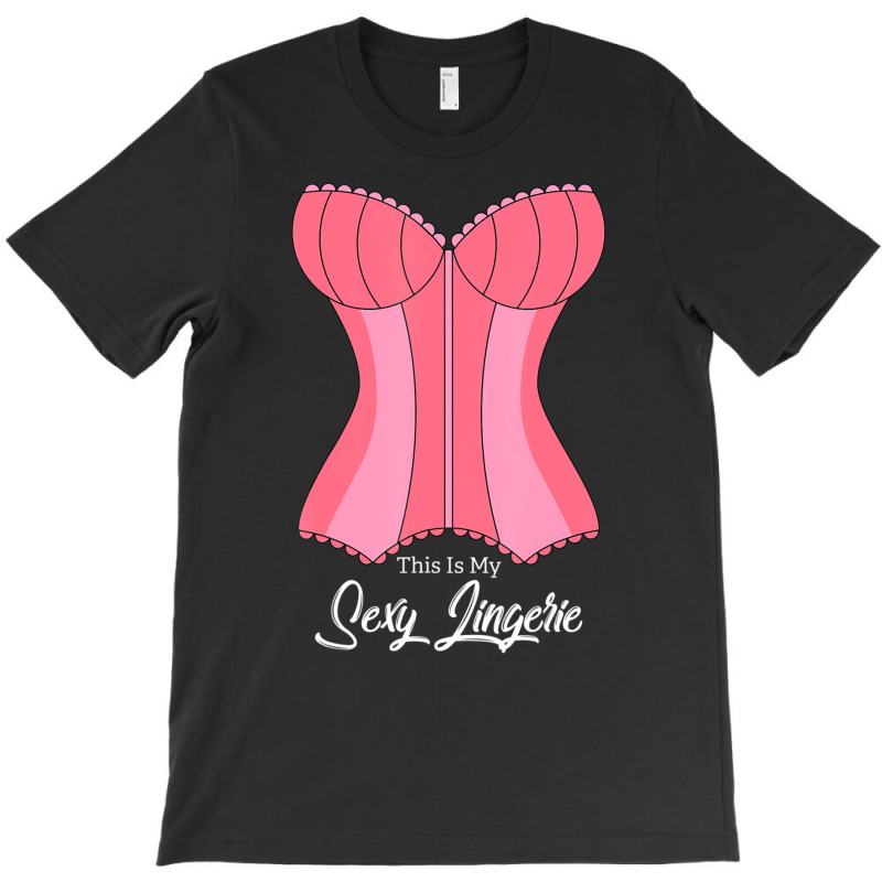 This Is My Sexy Lingerie Naughty Fun Nighties Humor Quote T-Shirt by cm-arts | Artistshot