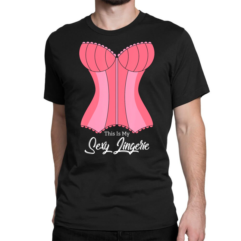 This Is My Sexy Lingerie Naughty Fun Nighties Humor Quote Classic T-shirt by cm-arts | Artistshot