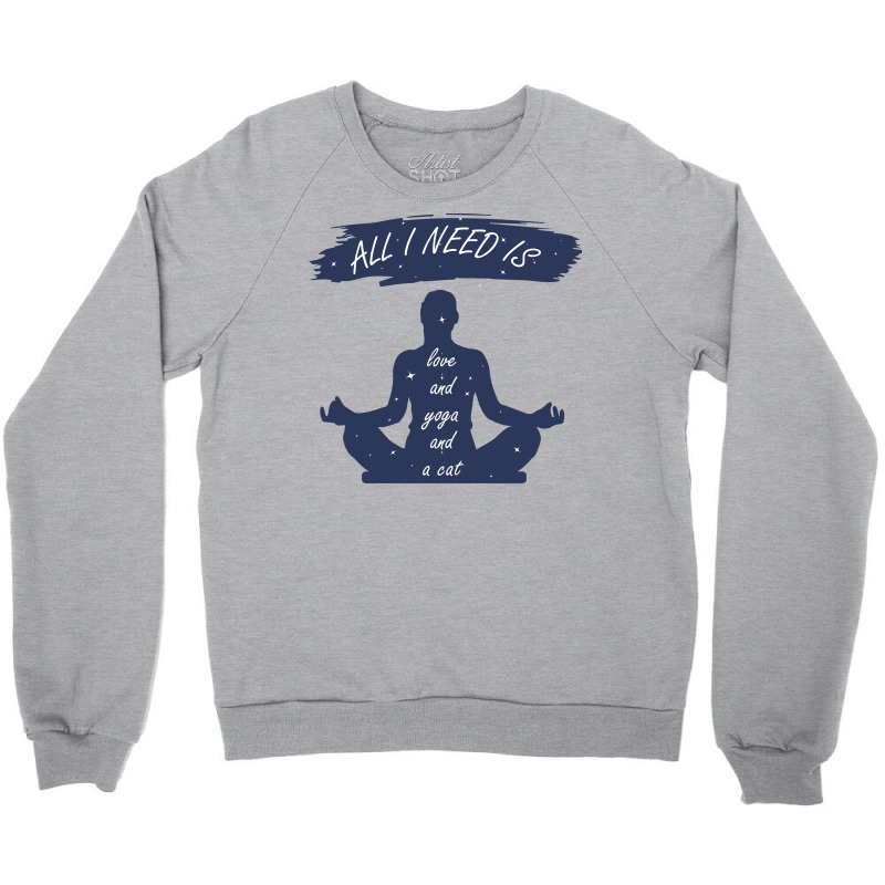 All I Need Is Love And Yoga And A Cat Crewneck Sweatshirt by claristore | Artistshot