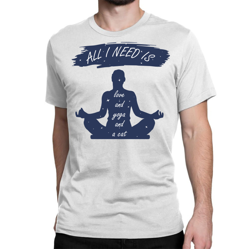 All I Need Is Love And Yoga And A Cat Classic T-shirt by claristore | Artistshot