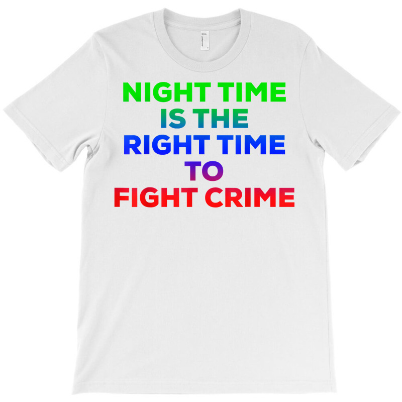 Night Time Is The Right Time To Fight Crime Tee T Shirt T-shirt | Artistshot