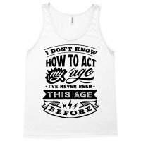 I Don't Know How To Act My Age Funny Birthday Novelty Item Pullover Ho Tank Top | Artistshot