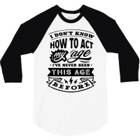 I Don't Know How To Act My Age Funny Birthday Novelty Item Pullover Ho 3/4 Sleeve Shirt | Artistshot