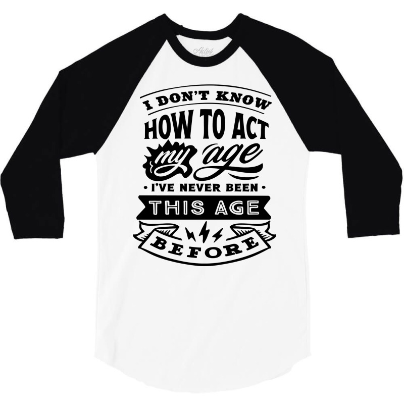 I Don't Know How To Act My Age Funny Birthday Novelty Item Pullover Ho 3/4 Sleeve Shirt by cm-arts | Artistshot