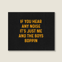 If You Hear Any Noise It's Just Me And The Boys Boppin Landscape Canvas Print | Artistshot