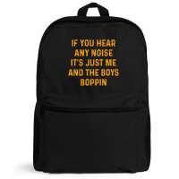 If You Hear Any Noise It's Just Me And The Boys Boppin Backpack | Artistshot