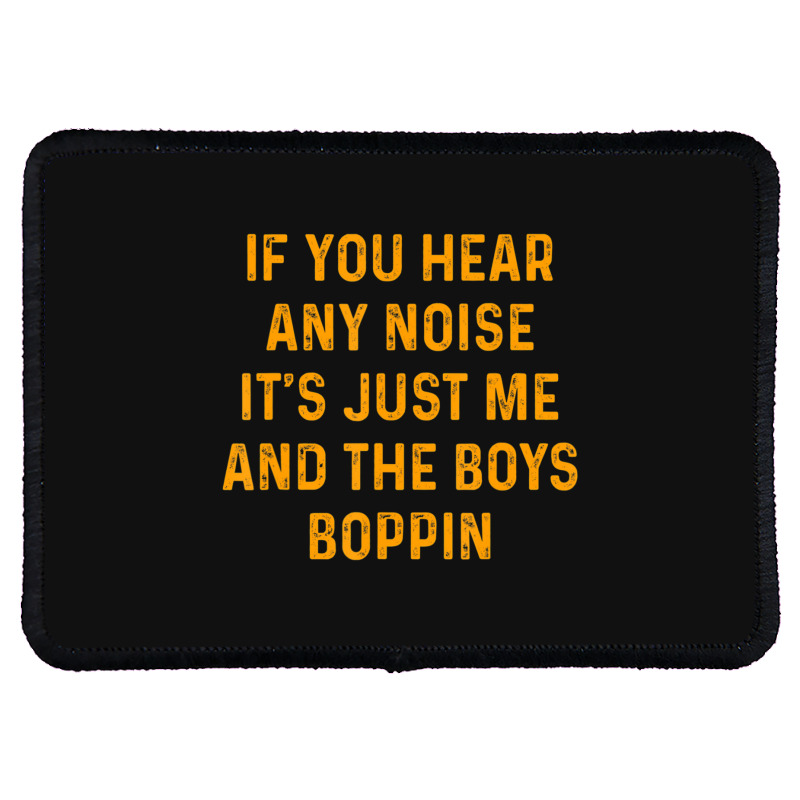 If You Hear Any Noise It's Just Me And The Boys Boppin Rectangle Patch | Artistshot