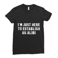 I'm Just Here To Establish An Alibi Ladies Fitted T-shirt | Artistshot