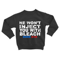 He Won't Inject You With Bleach Biden 2020 Toddler Sweatshirt | Artistshot