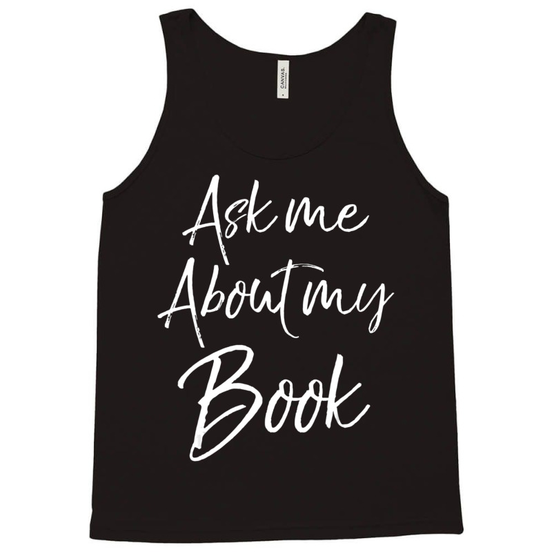 Writing Quote For Literature Student Ask Me About My Book Tank Top by cm-arts | Artistshot