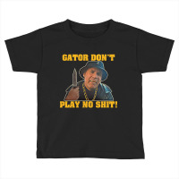 Gator Don't Play No Shit! (2) Toddler T-shirt | Artistshot