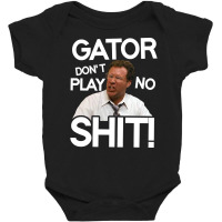 Gator Don't Play No Shit! Baby Bodysuit | Artistshot