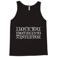 I Love You From Head To Mistletoe Tank Top | Artistshot