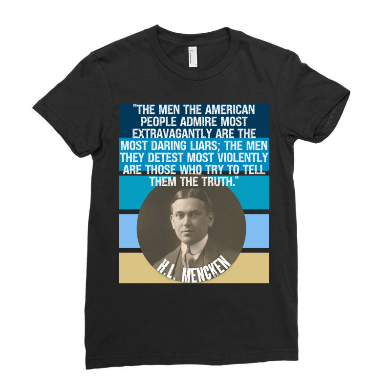 Hl Mencken Quote American People Admire Liars Detest Truth Pullover Ho Ladies Fitted T-Shirt by cm-arts | Artistshot