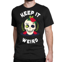 Keep It Weird – Halloween Creepy Skull Spooky Calavera Classic T-shirt | Artistshot