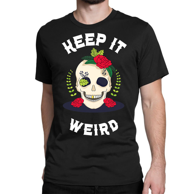 Keep It Weird – Halloween Creepy Skull Spooky Calavera Classic T-shirt by thutrinh | Artistshot