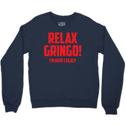 RELAX GRINGO...I'M HERE LEGALY!! Crewneck Sweatshirt | Artistshot