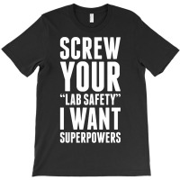 Screw Your Lab Safety I Want Superpowers T-shirt | Artistshot