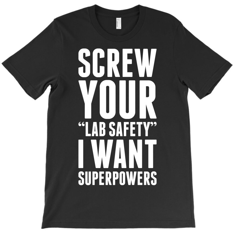 Screw Your Lab Safety I Want Superpowers T-shirt | Artistshot