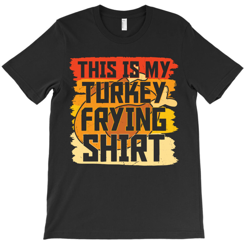 Thanksgiving Turkey Frying Shirt T-shirt | Artistshot