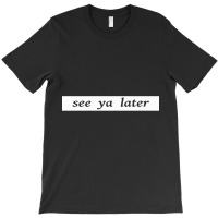 See Ya Later Trash Cans T-shirt | Artistshot