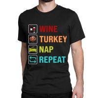 Thanksgiving Wine Turkey Nap Repeat Classic T-shirt | Artistshot