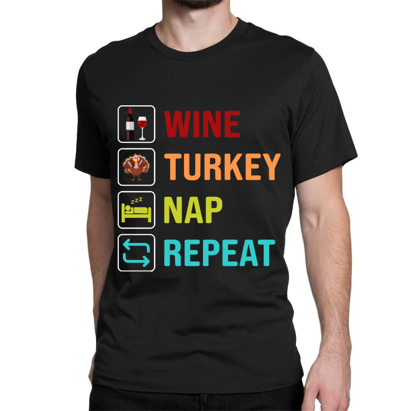 Thanksgiving Wine Turkey Nap Repeat Classic T-shirt | Artistshot