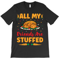 Thanksgiving Turkey All My Friends Are Stuffed T-shirt | Artistshot