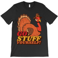 Thanksgiving Turkey Anti Thanksgiving Design - Go Stuff Yourself T-shirt | Artistshot